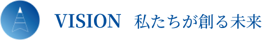 VISION 私たちが創る未来